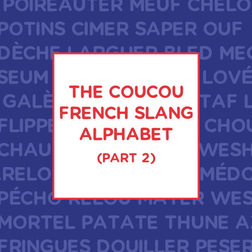 The Coucou French Slang Alphabet (Part 2)